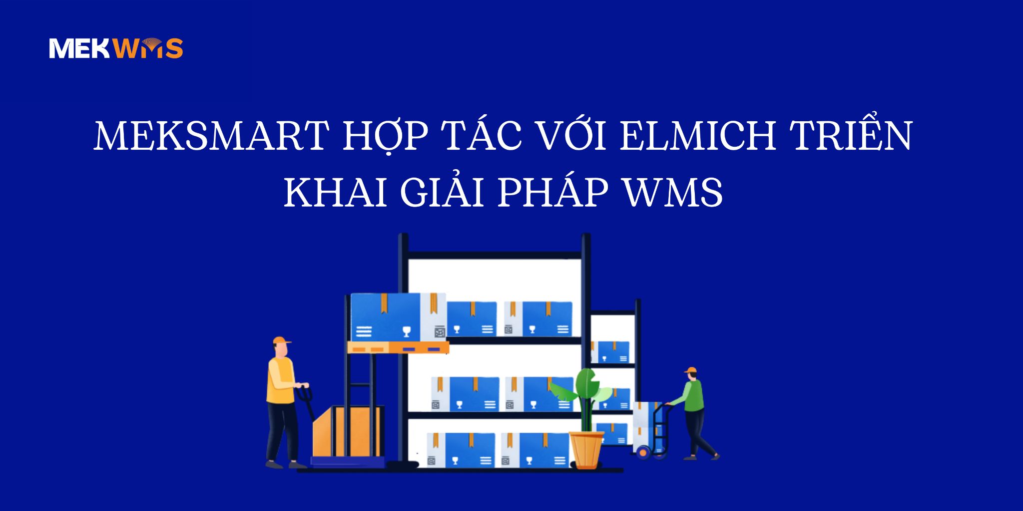 meksmart-hop-tac-voi-elmich-trien-khai-giai-phap-wms